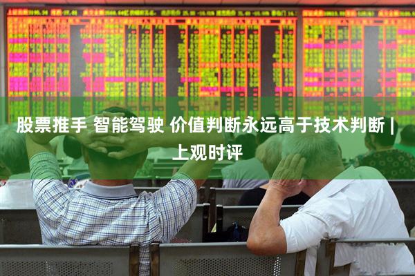 股票推手 智能驾驶 价值判断永远高于技术判断 | 上观时评
