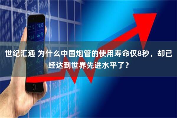 世纪汇通 为什么中国炮管的使用寿命仅8秒，却已经达到世界先进水平了？