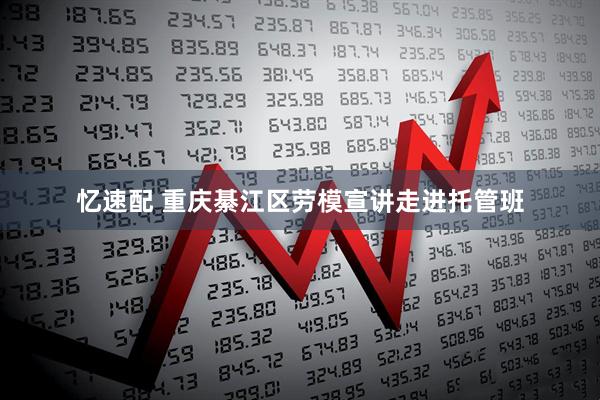 忆速配 重庆綦江区劳模宣讲走进托管班