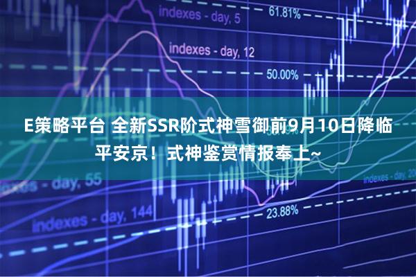 E策略平台 全新SSR阶式神雪御前9月10日降临平安京！式神鉴赏情报奉上~