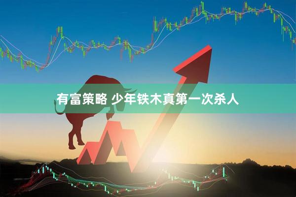 有富策略 少年铁木真第一次杀人